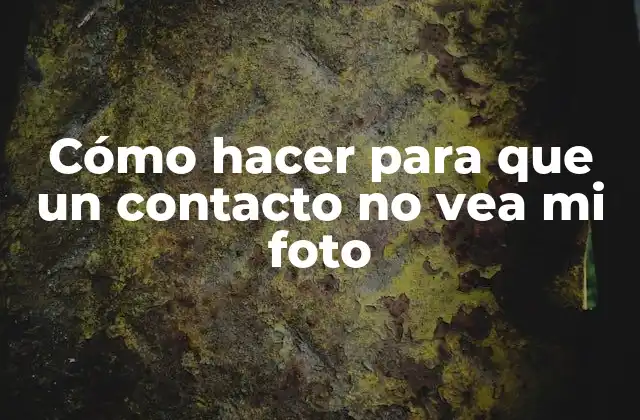 Cómo Hacer para que un Contacto No Vea Mi Foto