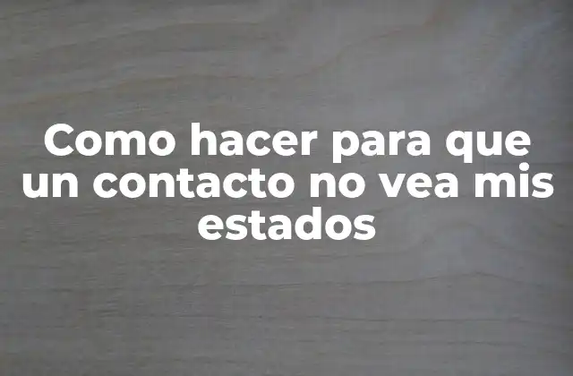 Como Hacer para que un Contacto No Vea Mis Estados