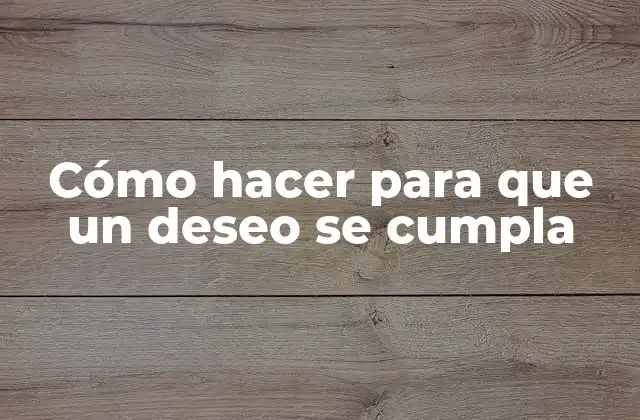 Cómo Hacer para que un Deseo Se Cumpla