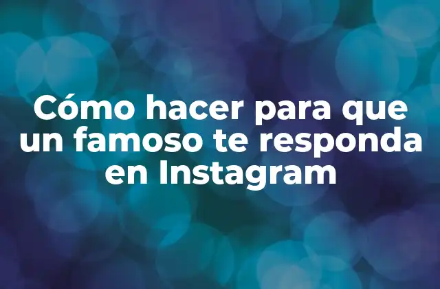 Cómo Hacer para que un Famoso Te Responda en Instagram
