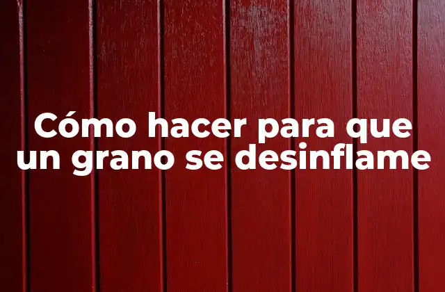 Cómo Hacer para que un Grano Se Desinflame