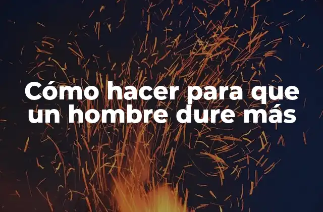 Cómo Hacer para que un Hombre Dure Más