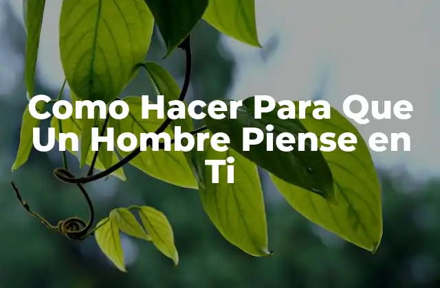 Como Hacer para que un Hombre Piense en Ti