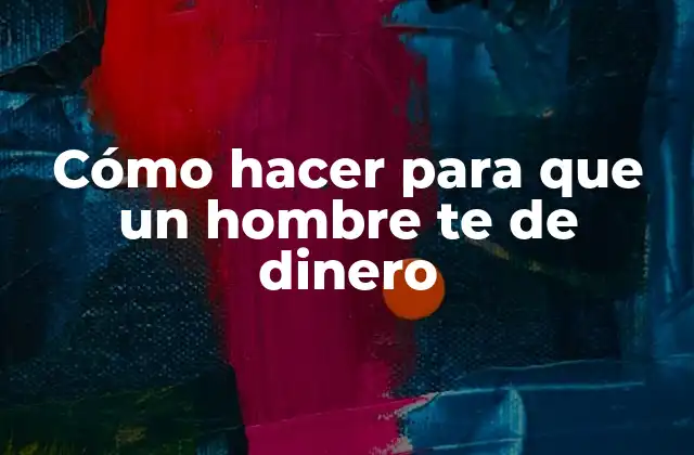 Cómo Hacer para que un Hombre Te de Dinero