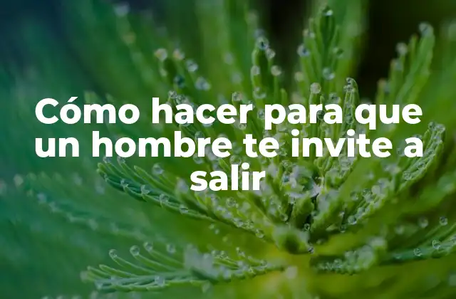 Cómo Hacer para que un Hombre Te Invite a Salir 2 Cómo hacer para que un hombre te invite a salir