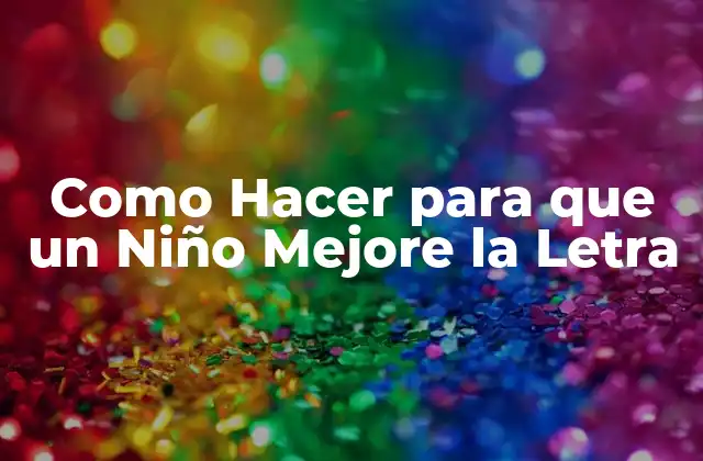 Como Hacer para que un Niño Mejore la Letra
