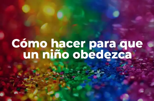 Cómo hacer para que un niño obedezca