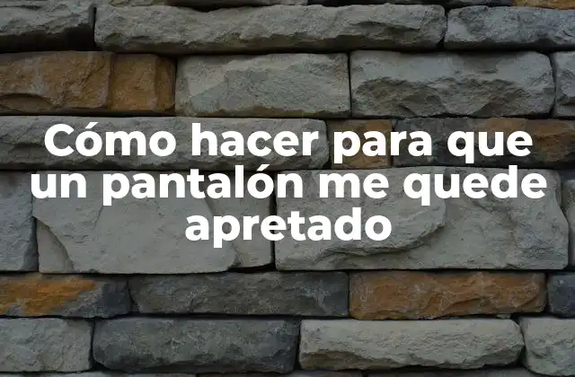 Cómo Hacer para que un Pantalón Me Quede Apretado