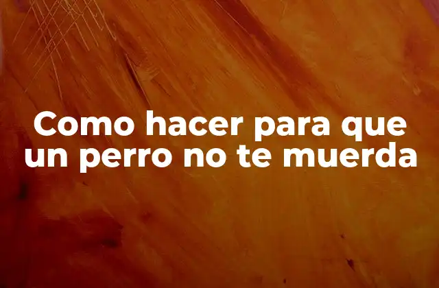 Como Hacer para que un Perro No Te Muerda