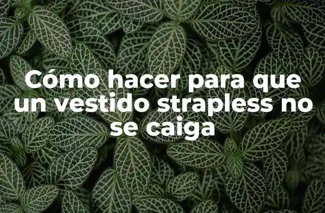 Cómo hacer para que un vestido strapless no se caiga