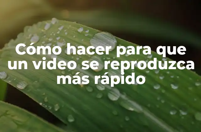 Cómo Hacer para que un Video Se Reproduzca Más Rápido