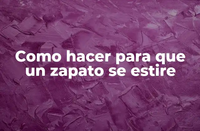 Como Hacer para que un Zapato Se Estire