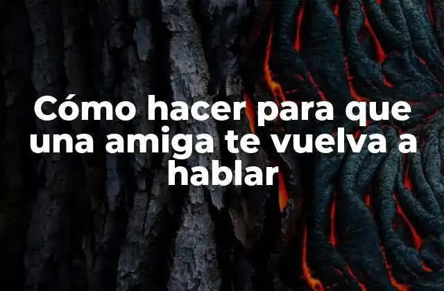 Cómo Hacer para que una Amiga Te Vuelva a Hablar