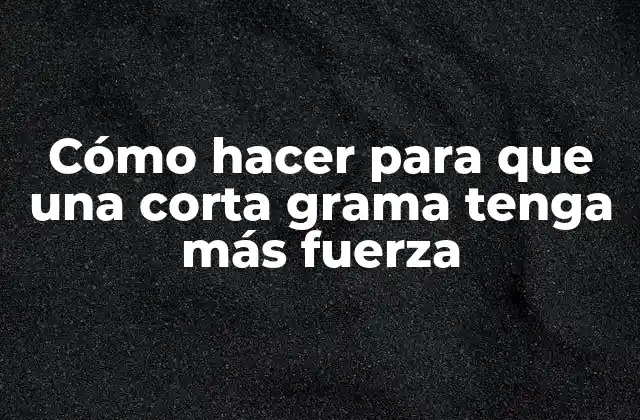 Cómo Hacer para que una Corta Grama Tenga Más Fuerza