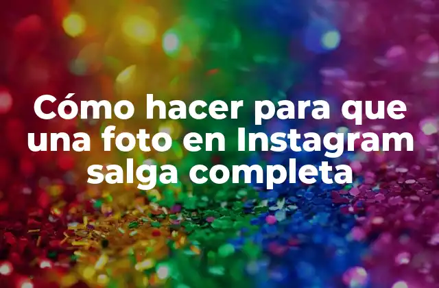 Cómo Hacer para que una Foto en Instagram Salga Completa