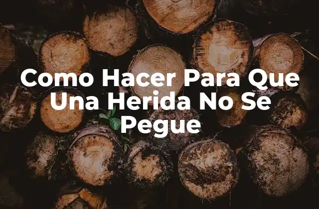 Como Hacer para que una Herida No Se Pegue