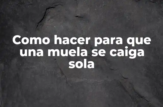 Como Hacer para que una Muela Se Caiga Sola