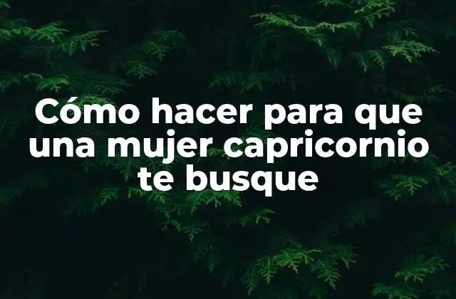 Cómo hacer para que una mujer capricornio te busque