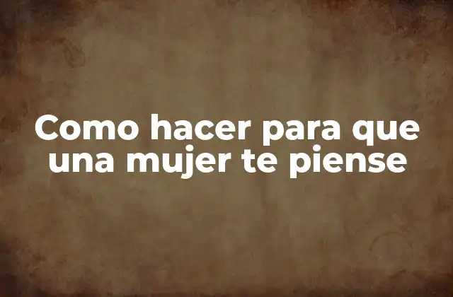 Como Hacer para que una Mujer Te Piense