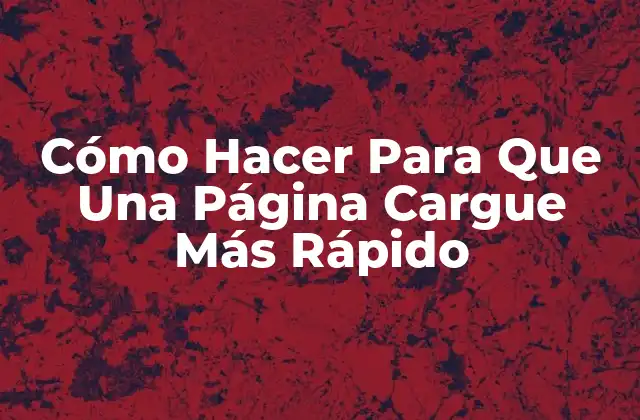 Cómo Hacer para que una Página Cargue Más Rápido