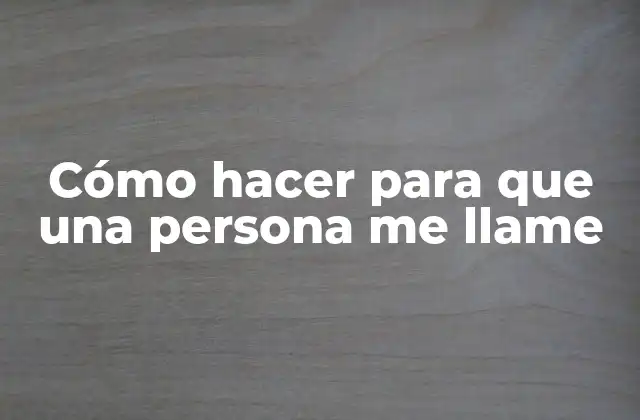 Cómo Hacer para que una Persona Me Llame
