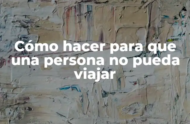Cómo Hacer para que una Persona No Pueda Viajar