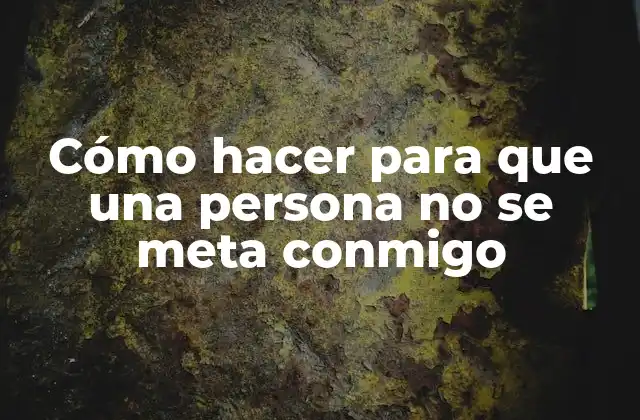 Cómo Hacer para que una Persona No Se Meta Conmigo