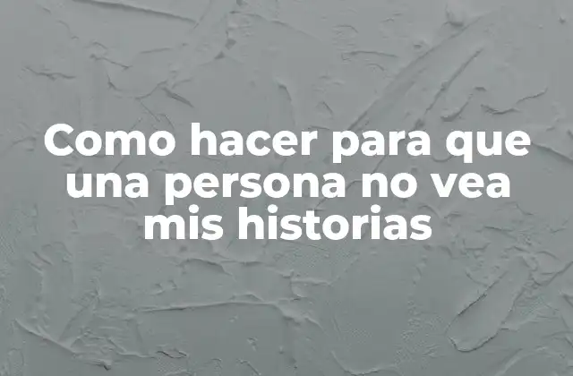 Como Hacer para que una Persona No Vea Mis Historias