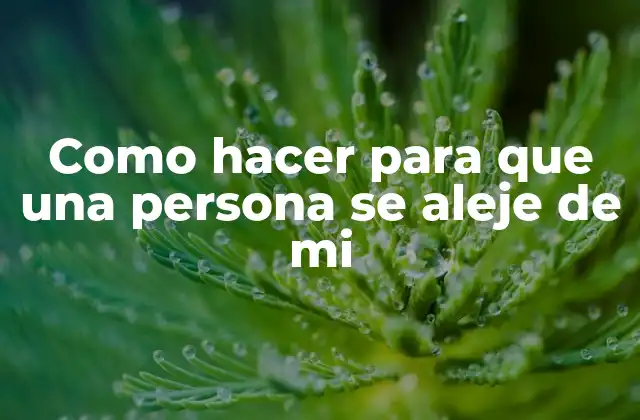 Como Hacer para que una Persona Se Aleje de Mi