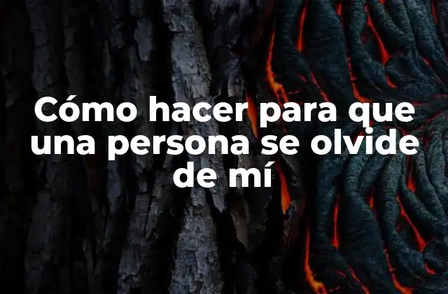 Cómo Hacer para que una Persona Se Olvide de Mí