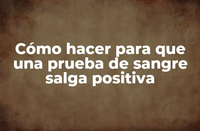 Cómo Hacer para que una Prueba de Sangre Salga Positiva