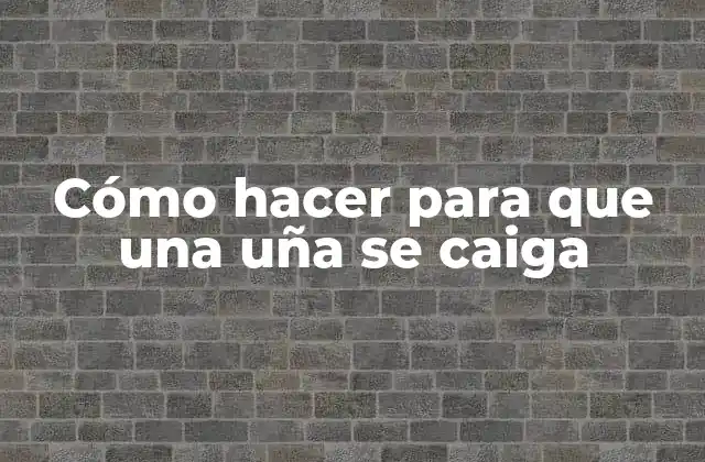 Cómo Hacer para que una Uña Se Caiga