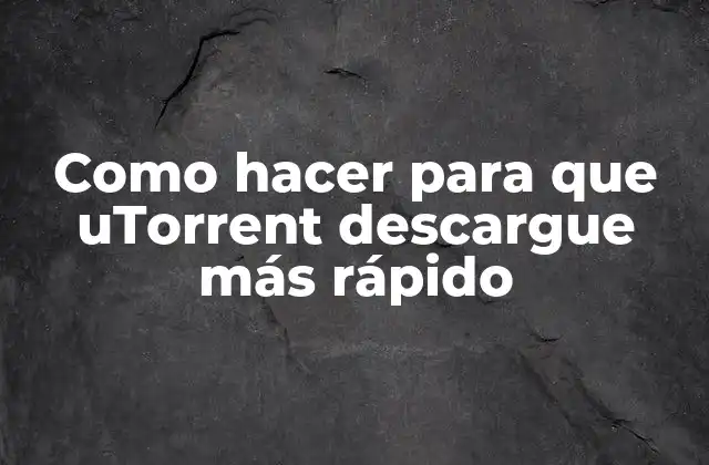 Como Hacer para que Utorrent Descargue Más Rápido