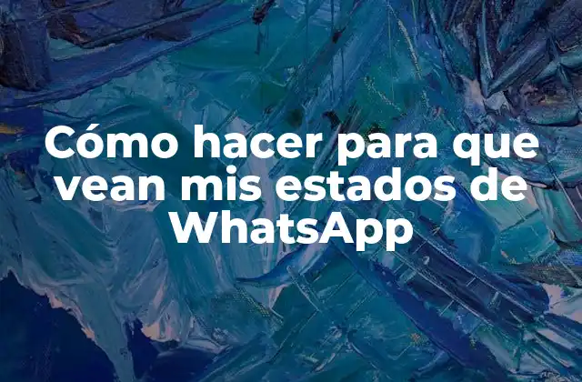 Cómo Hacer para que Vean Mis Estados de Whatsapp