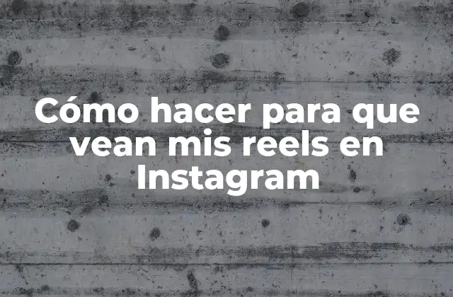 Cómo hacer para que vean mis reels en Instagram