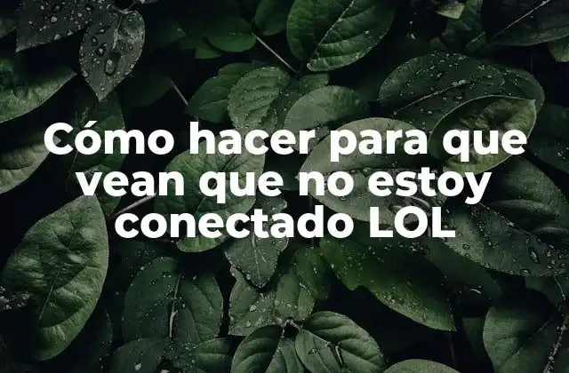 Cómo Hacer para que Vean que No Estoy Conectado Lol