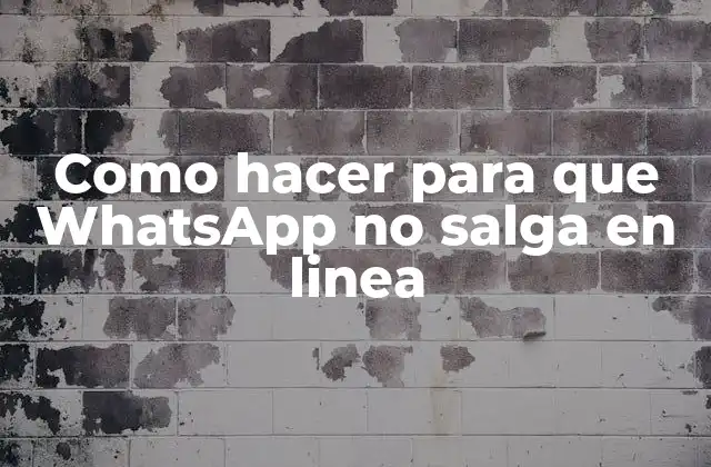 Como Hacer para que Whatsapp No Salga en Linea