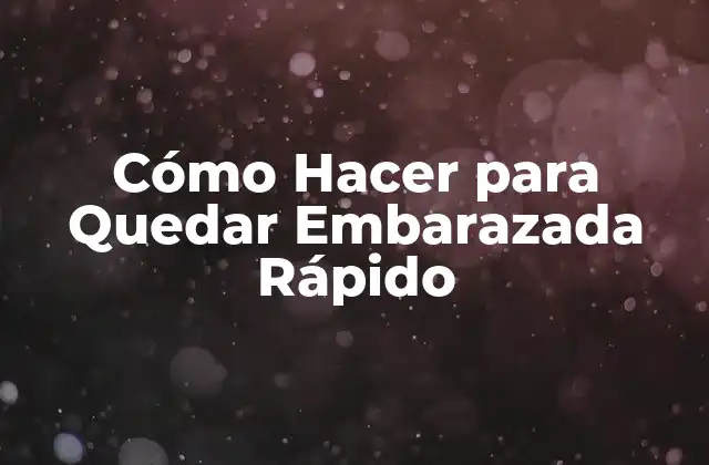 Cómo Hacer para Quedar Embarazada Rápido