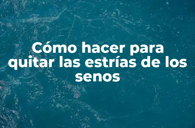 Cómo Hacer para Quitar las Estrías de los Senos
