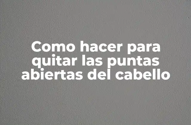 Como Hacer para Quitar las Puntas Abiertas Del Cabello