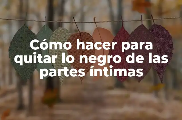 Cómo Hacer para Quitar Lo Negro de las Partes Íntimas