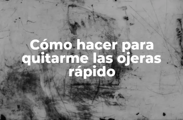 Cómo Hacer para Quitarme las Ojeras Rápido