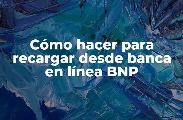 Cómo Hacer para Recargar desde Banca en Línea Bnp