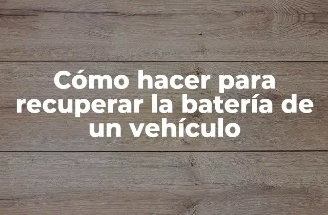 Cómo hacer para recuperar la batería de un vehículo