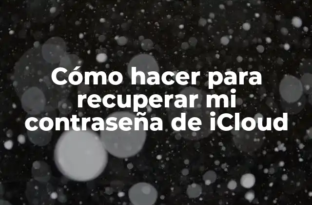 Cómo Hacer para Recuperar Mi Contraseña de Icloud