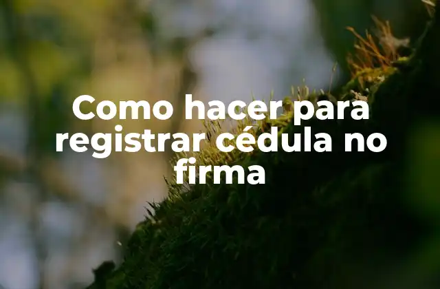 Como Hacer para Registrar Cédula No Firma