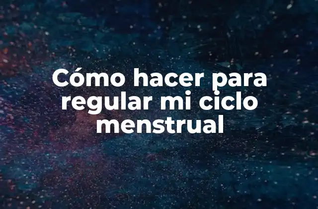 Cómo Hacer para Regular Mi Ciclo Menstrual 2 Cómo hacer para regular mi ciclo menstrual