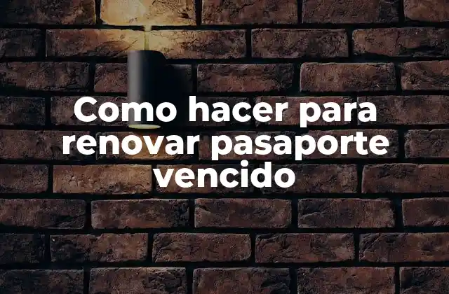 Como Hacer para Renovar Pasaporte Vencido