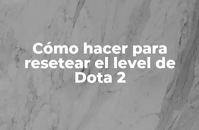 Cómo Hacer para Resetear el Level de Dota 2