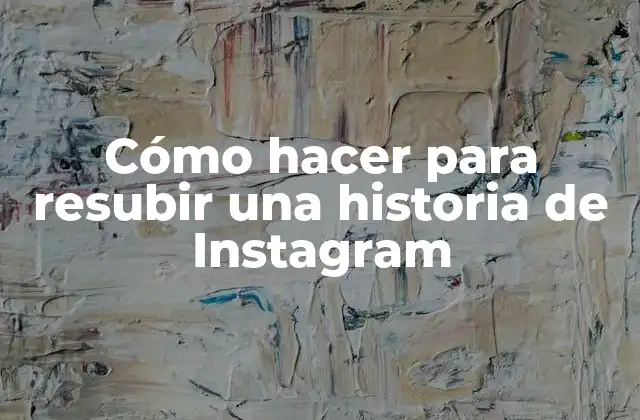 Cómo Hacer para Resubir una Historia de Instagram